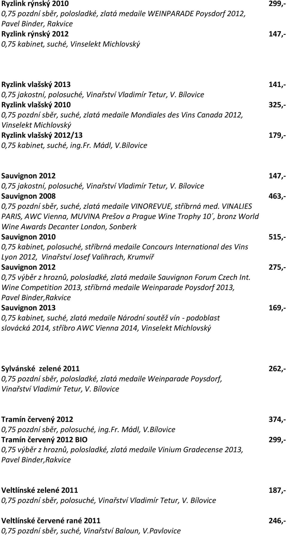 kabinet, suché, ing.fr. Mádl, V.Bílovice Sauvignon 2012 147,- 0,75 jakostní, polosuché, Sauvignon 2008 463,- 0,75 pozdní sběr, suché, zlatá medaile VINOREVUE, stříbrná med.