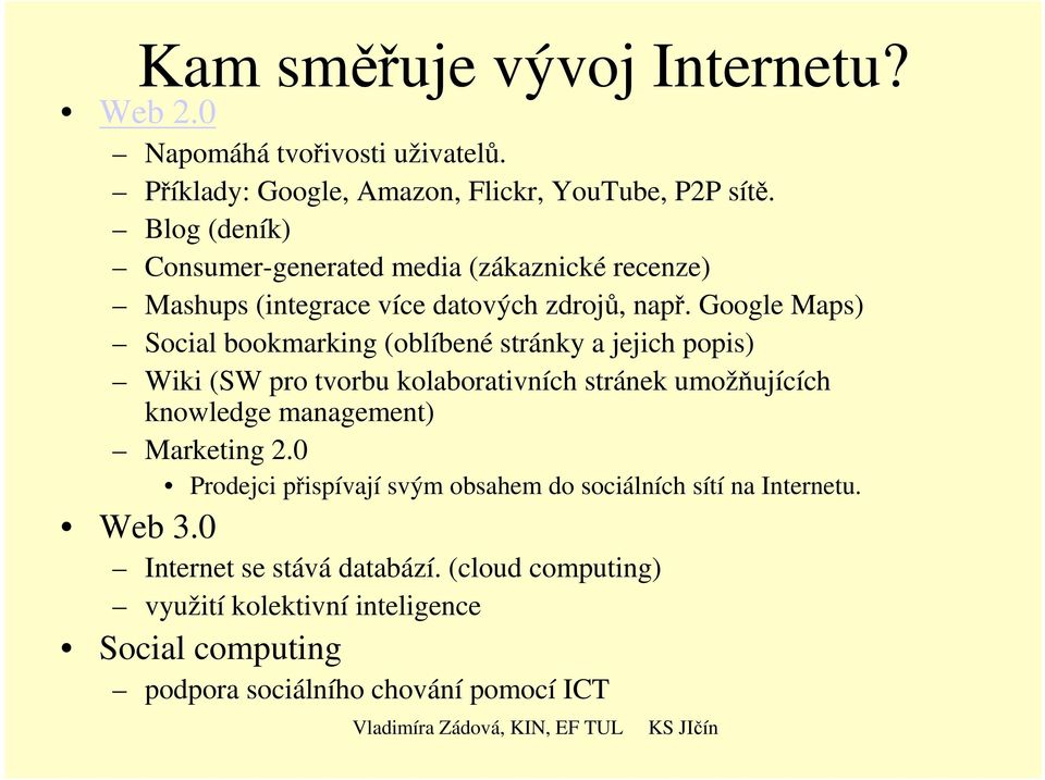 Google Maps) Social bookmarking (oblíbené stránky a jejich popis) Wiki (SW pro tvorbu kolaborativních stránek umožňujících knowledge management)