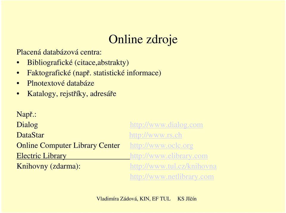 : Dialog DataStar Online Computer Library Center Electric Library Knihovny (zdarma): http://www.