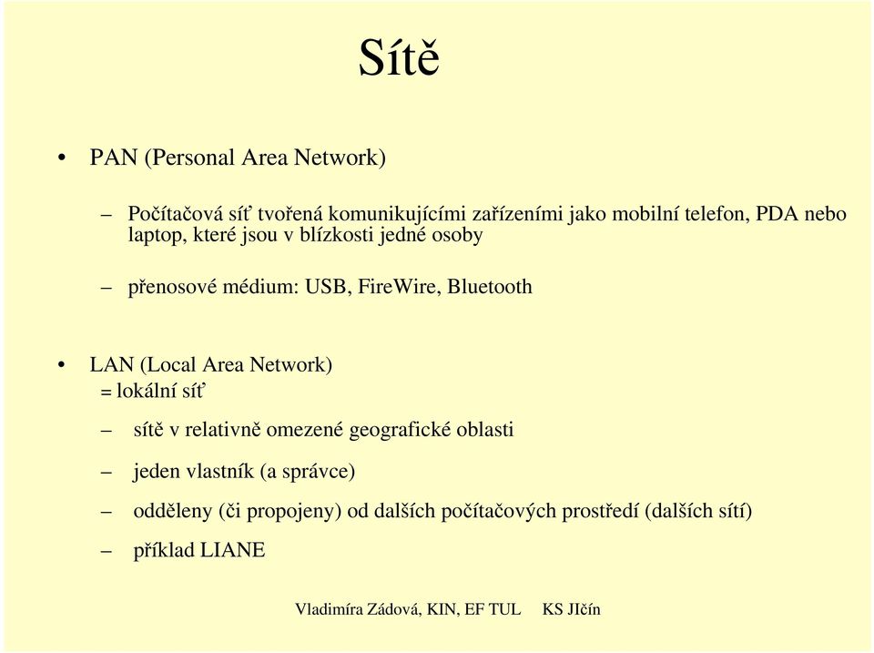 Bluetooth LAN (Local Area Network) = lokální síť sítě v relativně omezené geografické oblasti