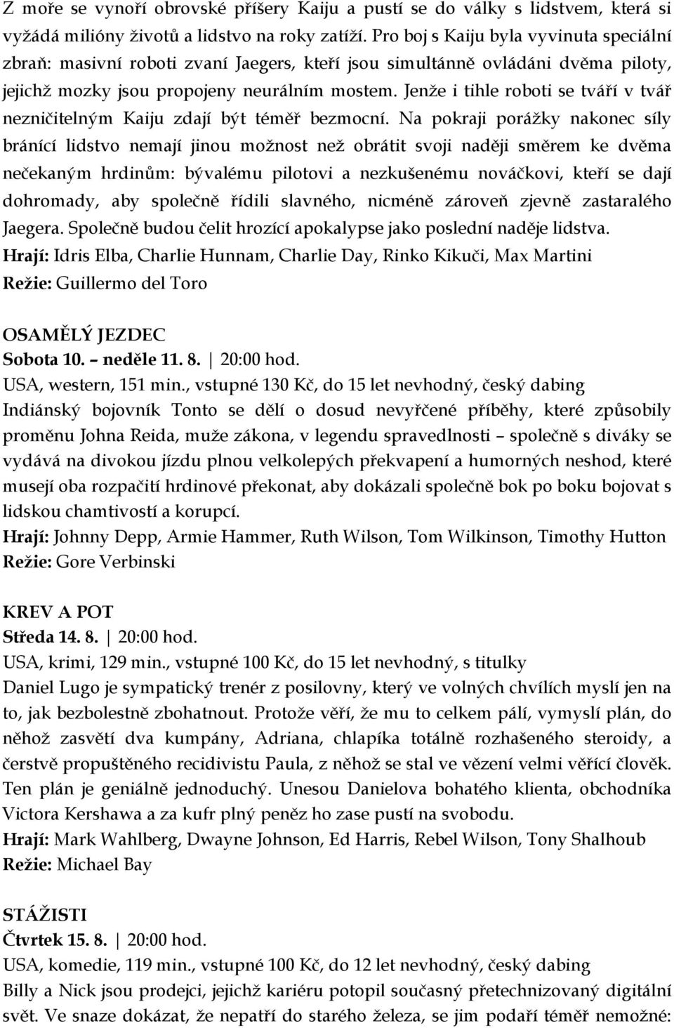 Jenže i tihle roboti se tváří v tvář nezničitelným Kaiju zdají být téměř bezmocní.