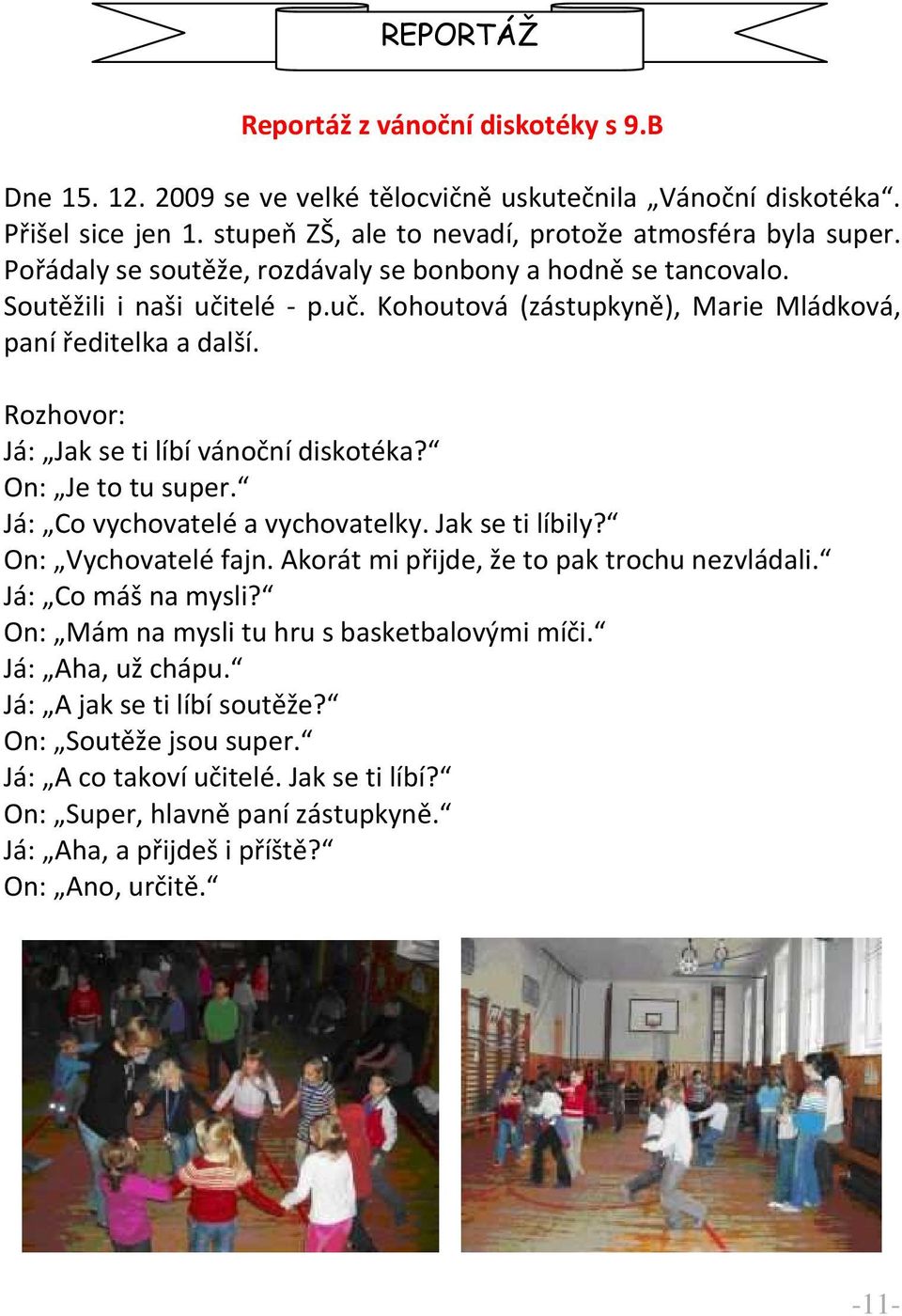 Rozhovor: Já: Jak se ti líbí vánoční diskotéka? On: Je to tu super. Já: Co vychovatelé a vychovatelky. Jak se ti líbily? On: Vychovatelé fajn. Akorát mi přijde, že to pak trochu nezvládali.