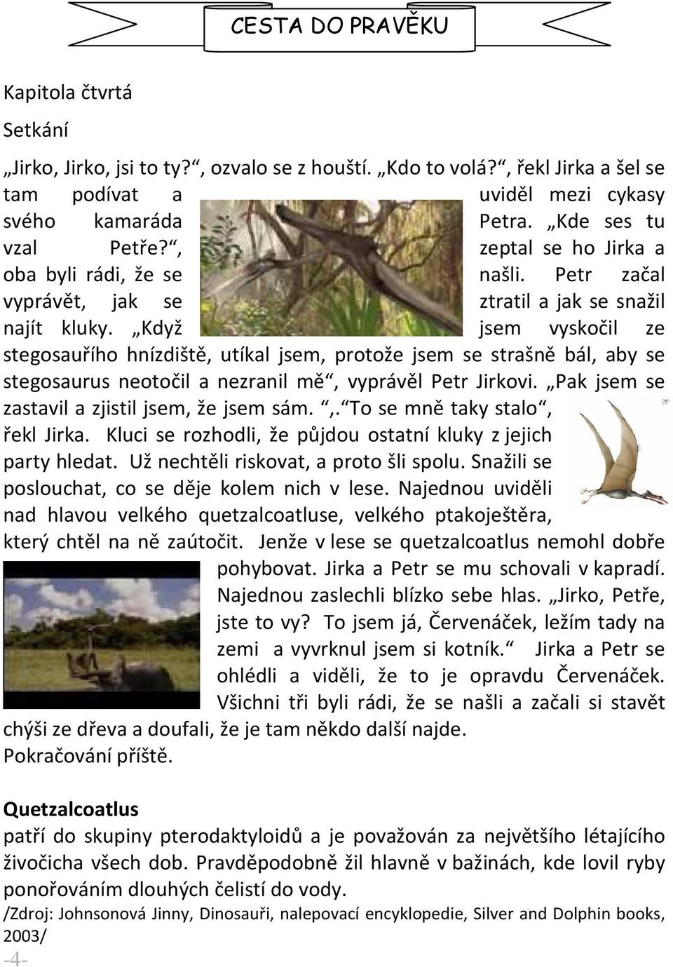 Když jsem vyskočil ze stegosauřího hnízdiště, utíkal jsem, protože jsem se strašně bál, aby se stegosaurus neotočil a nezranil mě, vyprávěl Petr Jirkovi.