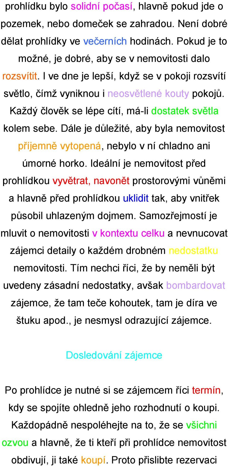 Dále je důležité, aby byla nemovitost příjemně vytopená, nebylo v ní chladno ani úmorné horko.