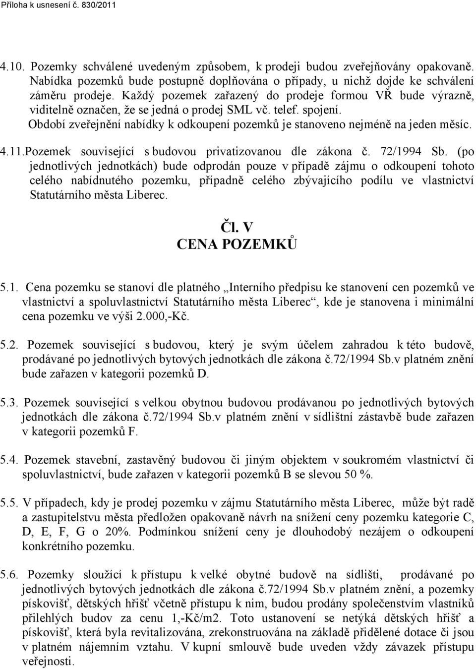 Období zveřejnění nabídky k odkoupení pozemků je stanoveno nejméně na jeden měsíc. 4.11.Pozemek související s budovou privatizovanou dle zákona č. 72/1994 Sb.