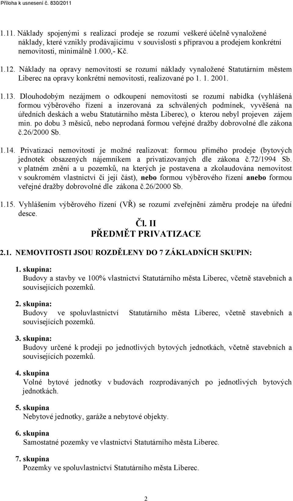 Dlouhodobým nezájmem o odkoupení nemovitosti se rozumí nabídka (vyhlášená formou výběrového řízení a inzerovaná za schválených podmínek, vyvěšená na úředních deskách a webu Statutárního města