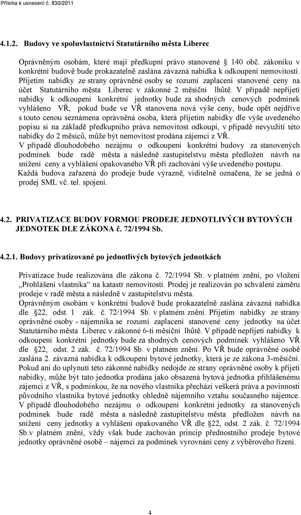 Přijetím nabídky ze strany oprávněné osoby se rozumí zaplacení stanovené ceny na účet Statutárního města Liberec v zákonné 2 měsíční lhůtě.