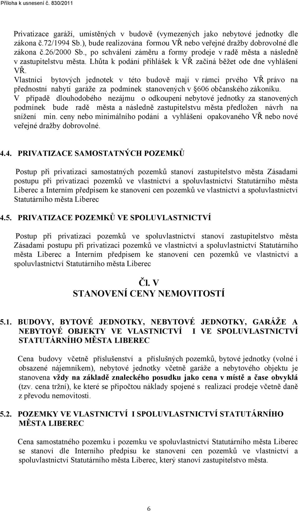 Vlastníci bytových jednotek v této budově mají v rámci prvého VŘ právo na přednostní nabytí garáže za podmínek stanovených v 606 občanského zákoníku.