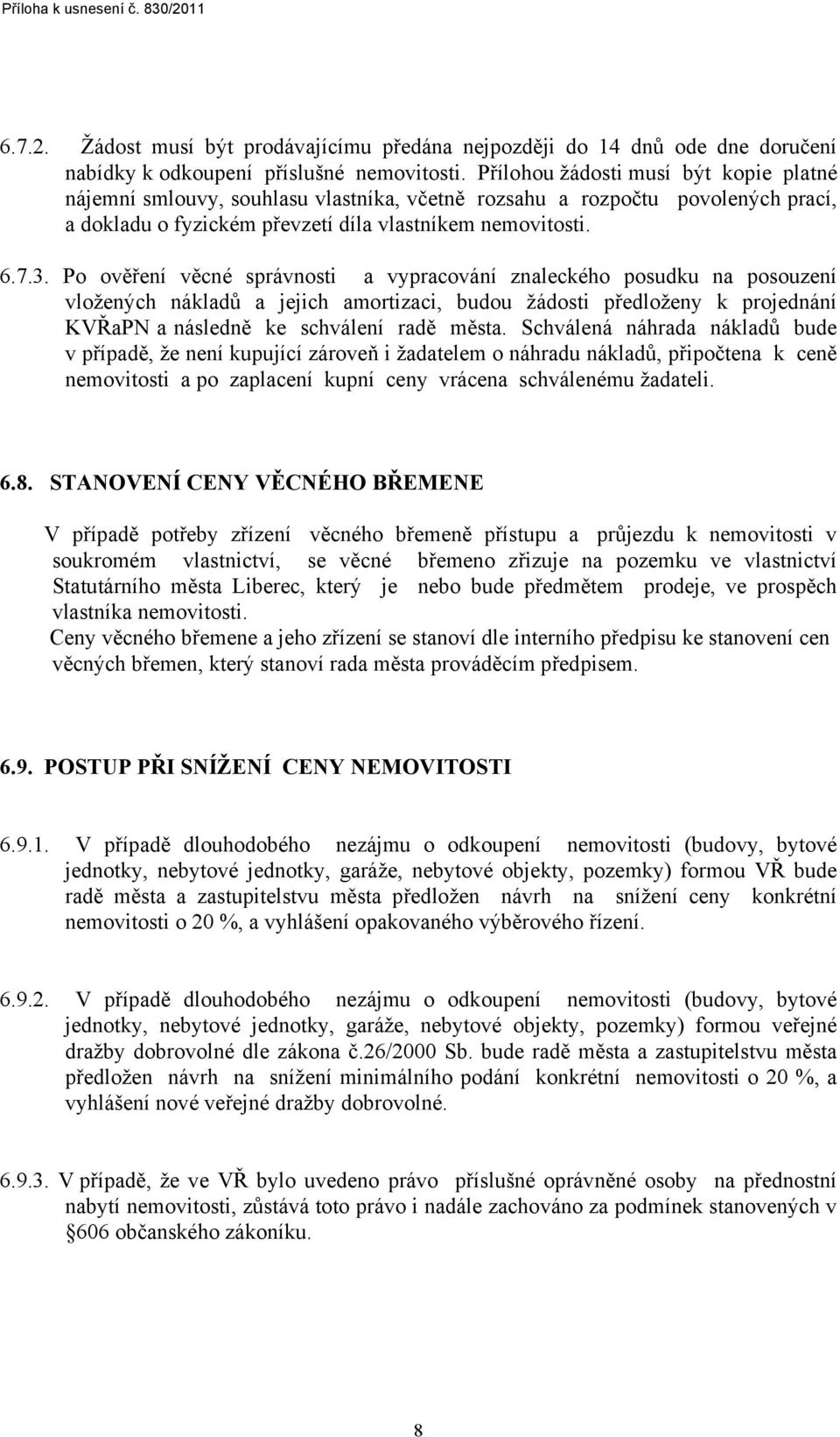 Po ověření věcné správnosti a vypracování znaleckého posudku na posouzení vložených nákladů a jejich amortizaci, budou žádosti předloženy k projednání KVŘaPN a následně ke schválení radě města.