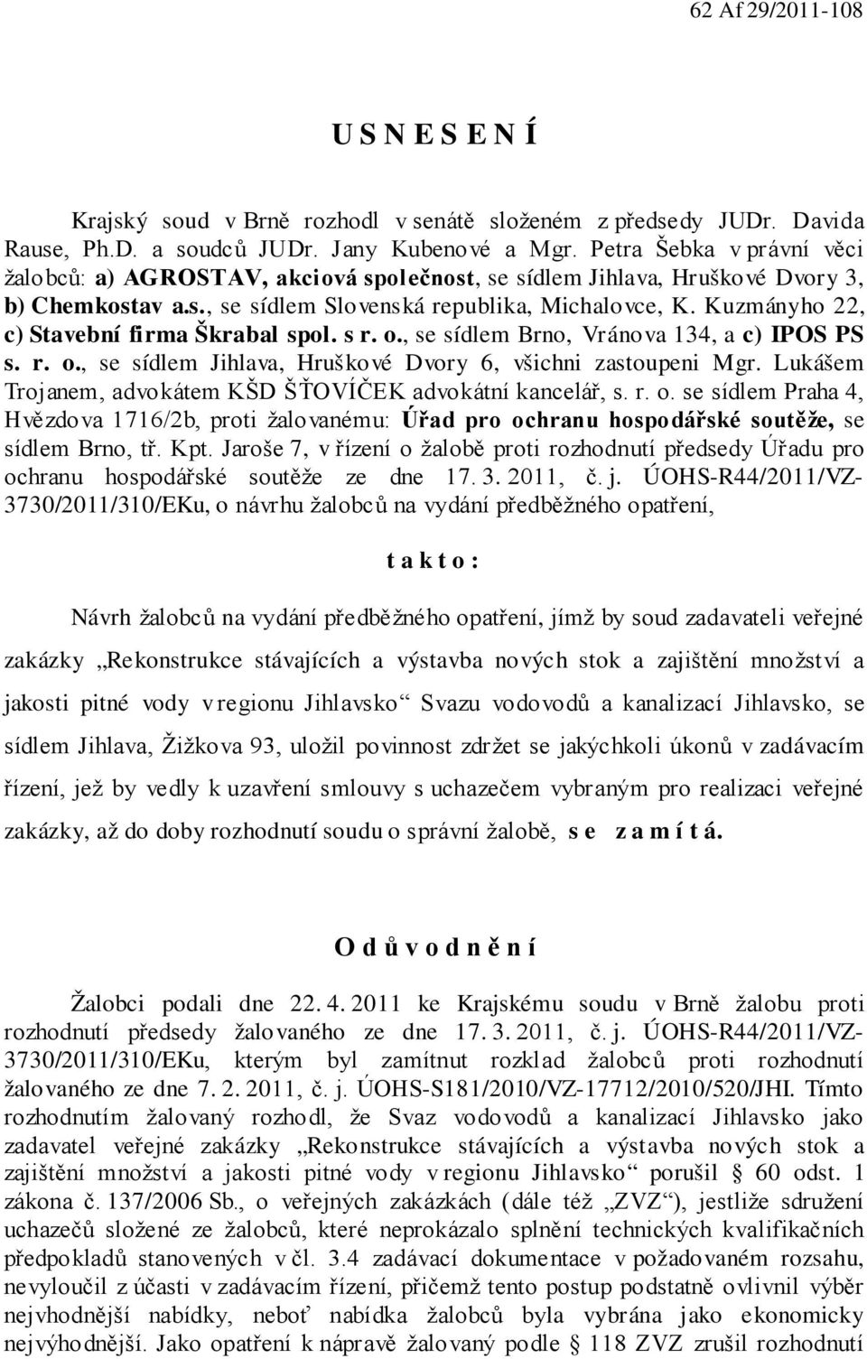 Kuzmányho 22, c) Stavební firma Škrabal spol. s r. o., se sídlem Brno, Vránova 134, a c) IPOS PS s. r. o., se sídlem Jihlava, Hruškové Dvory 6, všichni zastoupeni Mgr.