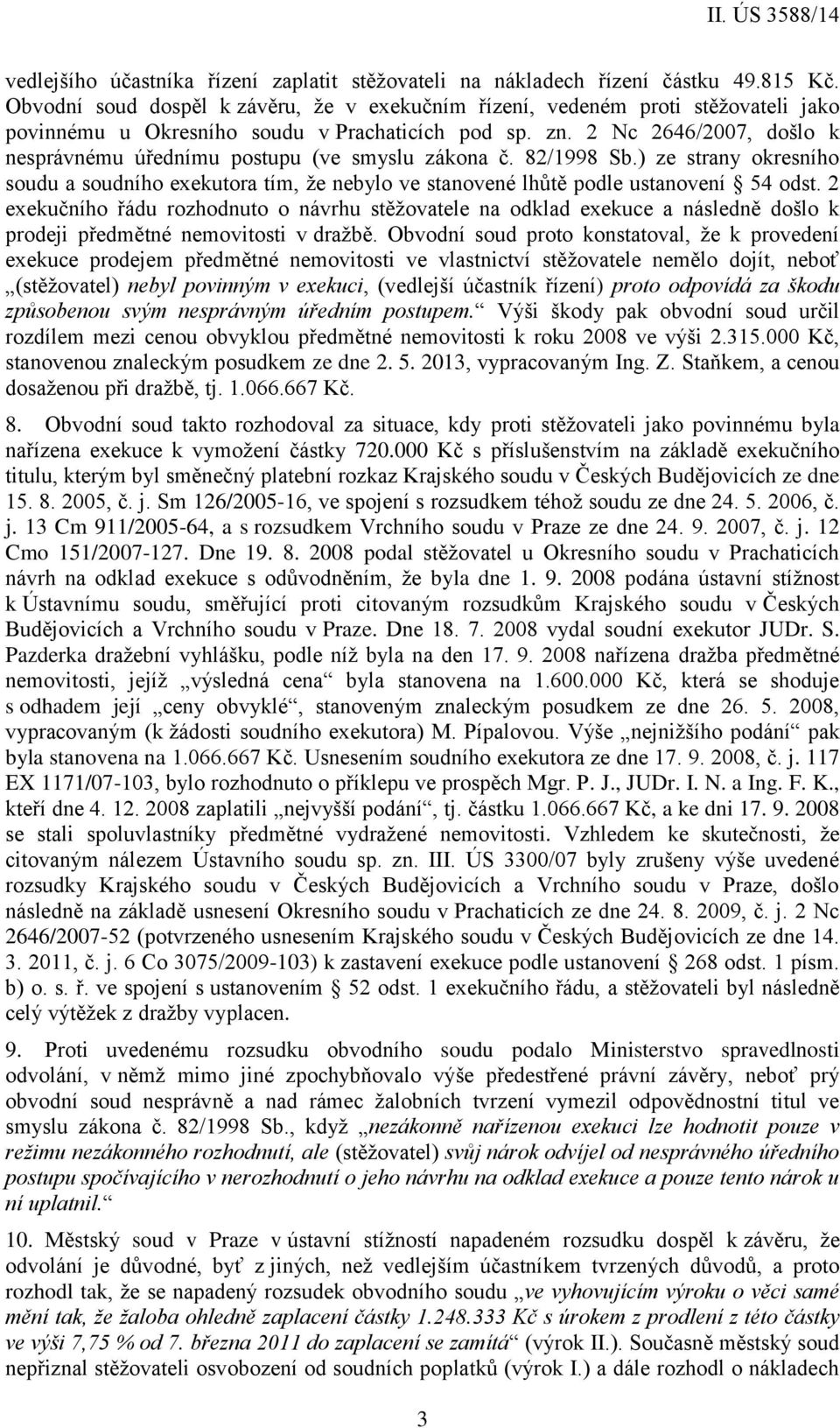 2 Nc 2646/2007, došlo k nesprávnému úřednímu postupu (ve smyslu zákona č. 82/1998 Sb.) ze strany okresního soudu a soudního exekutora tím, že nebylo ve stanovené lhůtě podle ustanovení 54 odst.