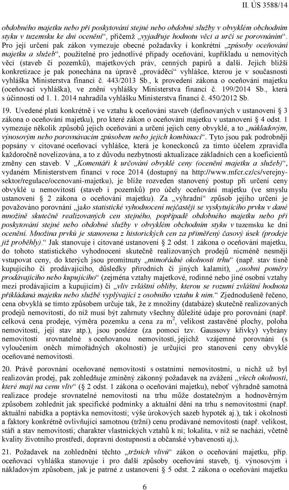 majetkových práv, cenných papírů a další. Jejich bližší konkretizace je pak ponechána na úpravě prováděcí vyhlášce, kterou je v současnosti vyhláška Ministerstva financí č. 443/2013 Sb.