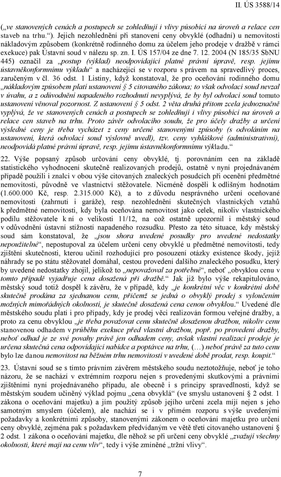 I. ÚS 157/04 ze dne 7. 12. 2004 (N 185/35 SbNU 445) označil za postup (výklad) neodpovídající platné právní úpravě, resp.