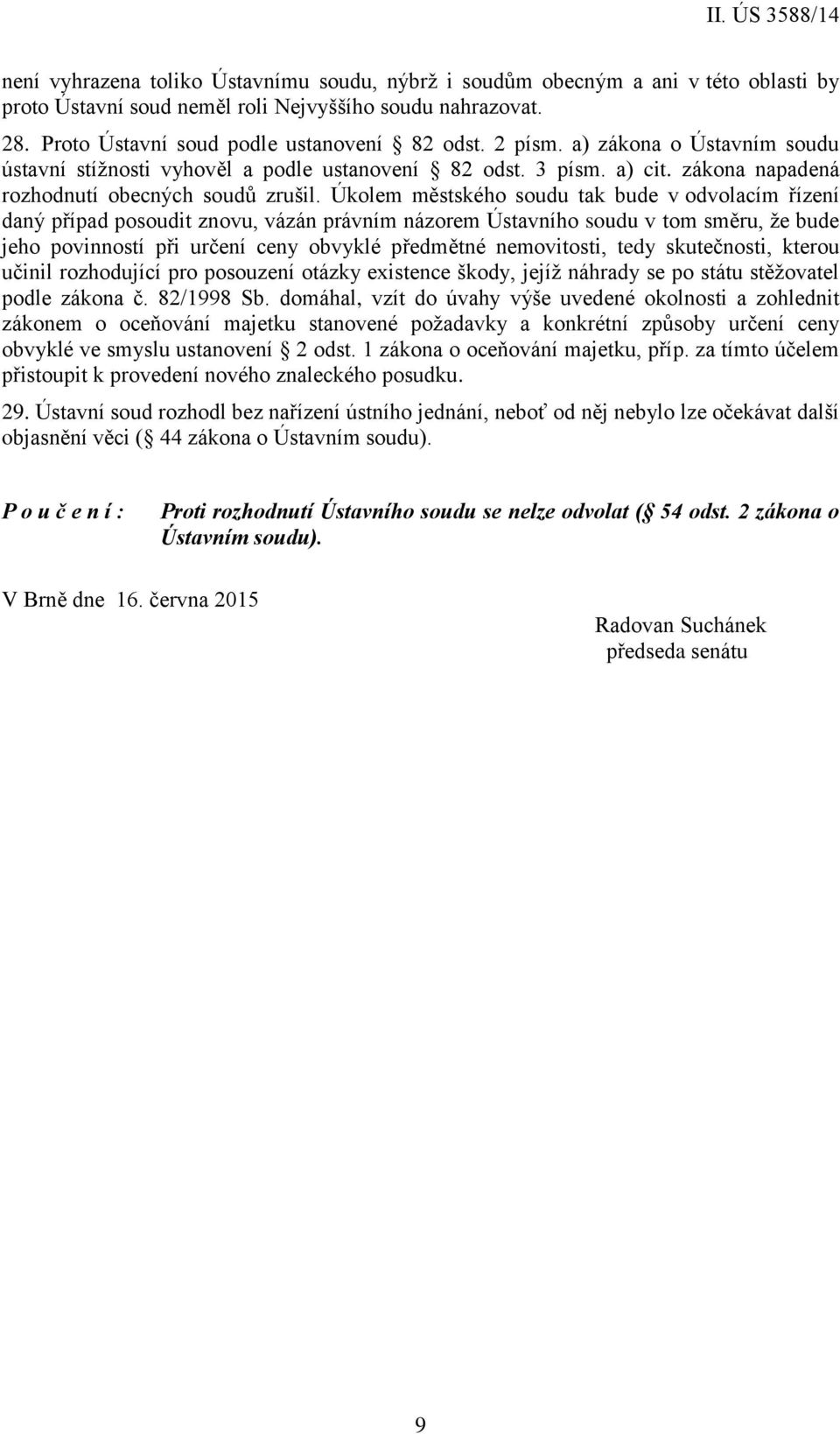 Úkolem městského soudu tak bude v odvolacím řízení daný případ posoudit znovu, vázán právním názorem Ústavního soudu v tom směru, že bude jeho povinností při určení ceny obvyklé předmětné