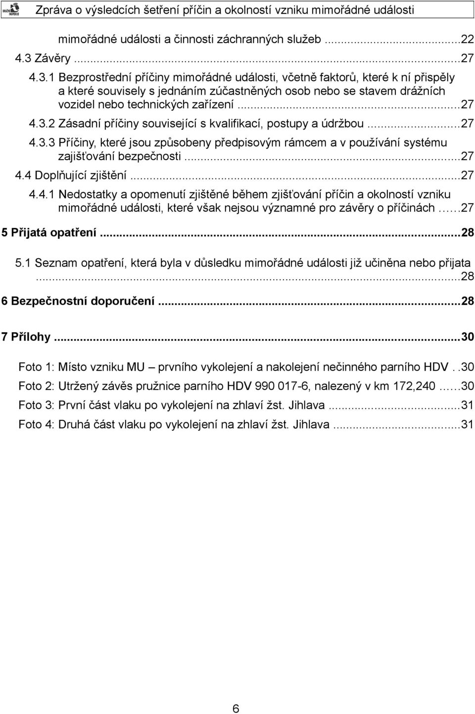 1 Bezprostřední příčiny mimořádné události, včetně faktorů, které k ní přispěly a které souvisely s jednáním zúčastněných osob nebo se stavem drážních vozidel nebo technických zařízení...27 4.3.