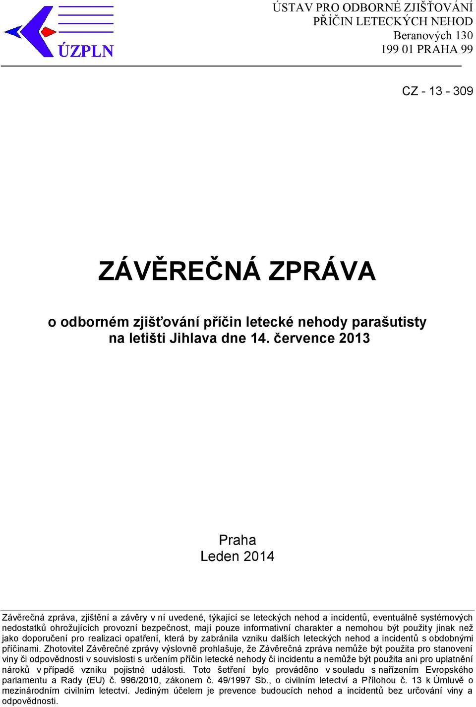 pouze informativní charakter a nemohou být použity jinak než jako doporučení pro realizaci opatření, která by zabránila vzniku dalších leteckých nehod a incidentů s obdobnými příčinami.