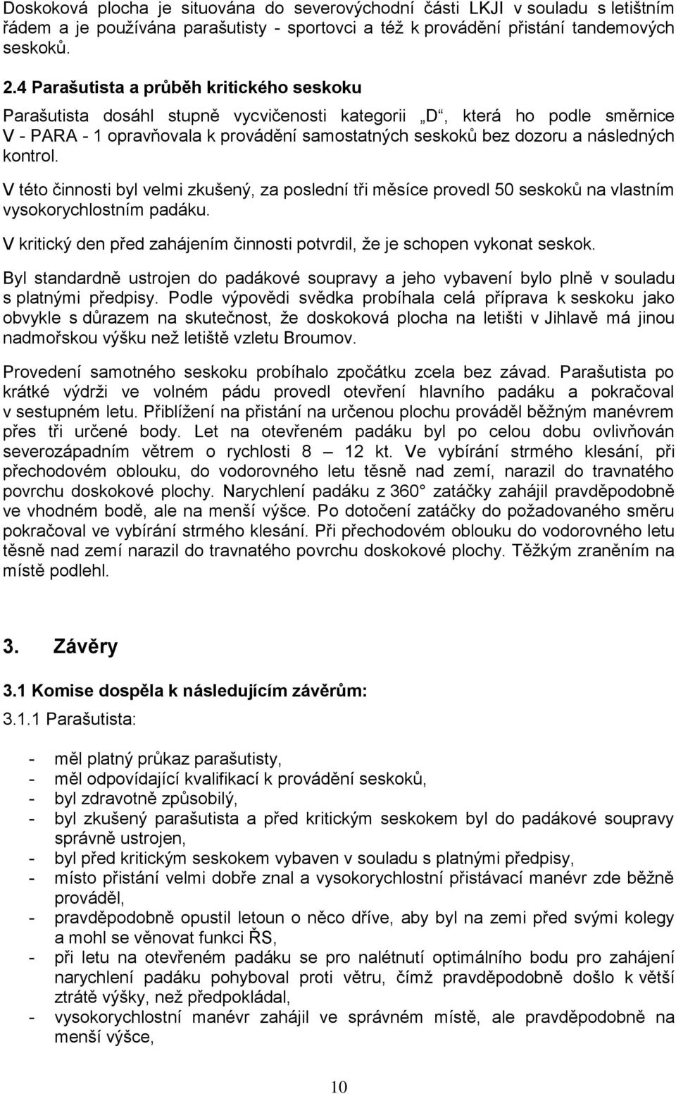 kontrol. V této činnosti byl velmi zkušený, za poslední tři měsíce provedl 50 seskoků na vlastním vysokorychlostním padáku.