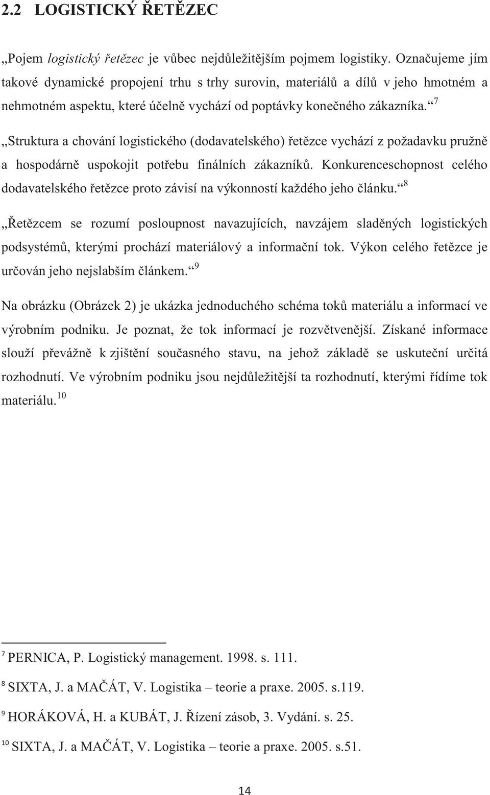 7 Struktura a chování logistického (dodavatelského) řetězce vychází z požadavku pružně a hospodárně uspokojit potřebu finálních zákazníků.