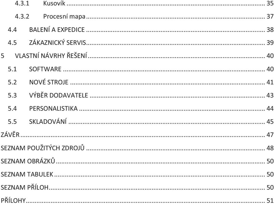 .. 41 5.3 VÝBĚR DODAVATELE... 43 5.4 PERSONALISTIKA... 44 5.5 SKLADOVÁNÍ... 45 ZÁVĚR.