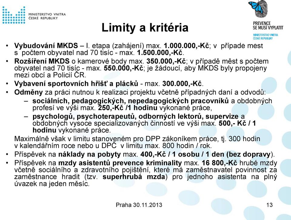 250,-Kč /1 hodinu vykonané práce, psychologů, psychoterapeutů, odborných lektorů, supervize a obdobných vysoce specializovaných činností ve výši max. 500,- Kč / 1 hodinu vykonané práce.