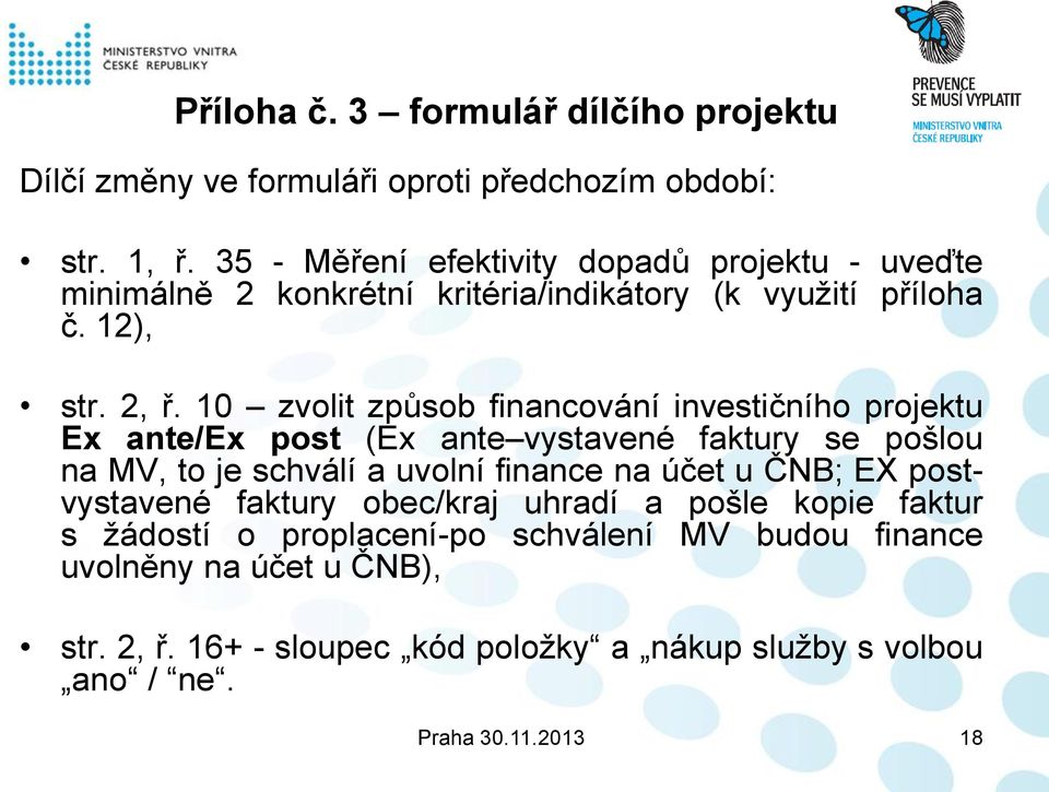 10 zvolit způsob financování investičního projektu Ex ante/ex post (Ex ante vystavené faktury se pošlou na MV, to je schválí a uvolní finance na účet u