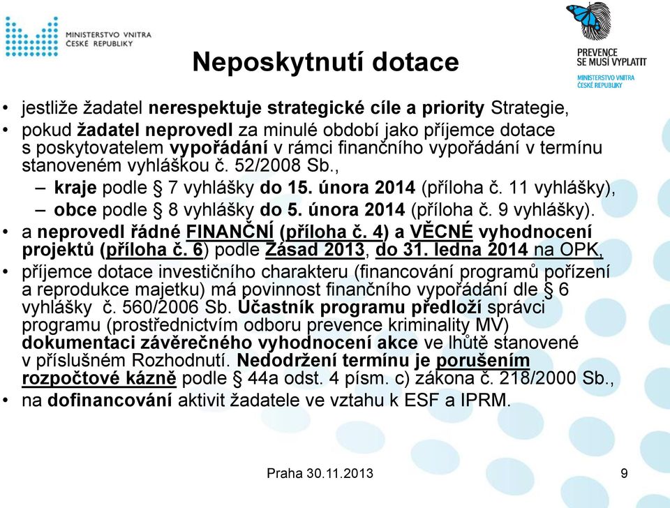 a neprovedl řádné FINANČNÍ (příloha č. 4) a VĚCNÉ vyhodnocení projektů (příloha č. 6) podle Zásad 2013, do 31.