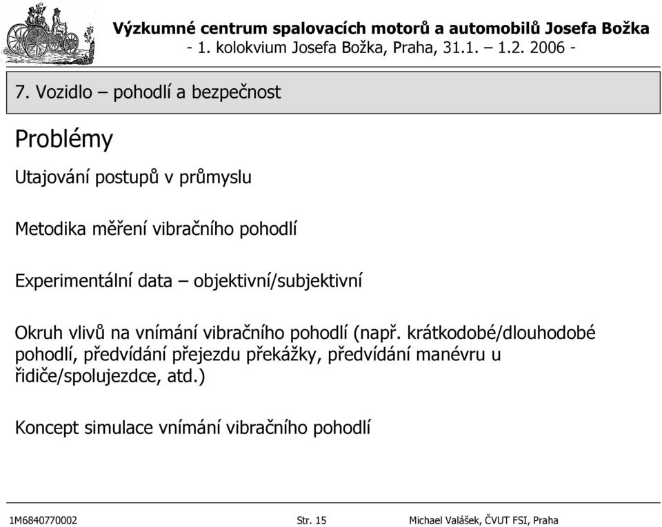 krátkodobé/dlouhodobé pohodlí, předvídání přejezdu překážky, předvídání manévru u