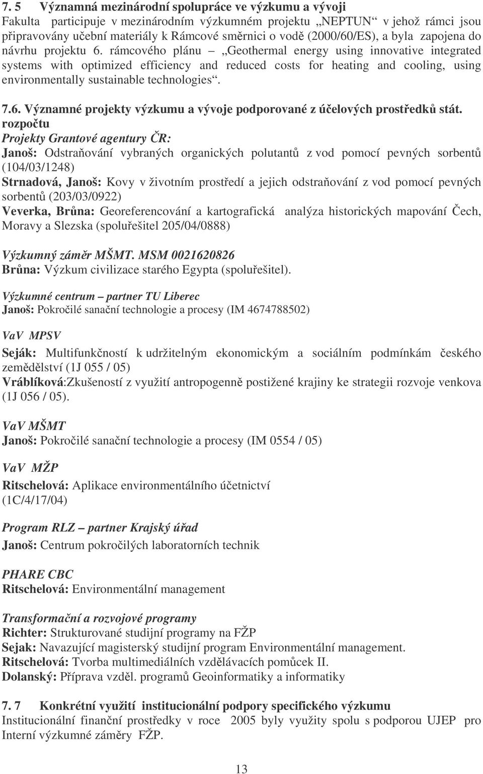 rámcového plánu Geothermal energy using innovative integrated systems with optimized efficiency and reduced costs for heating and cooling, using environmentally sustainable technologies. 7.6.