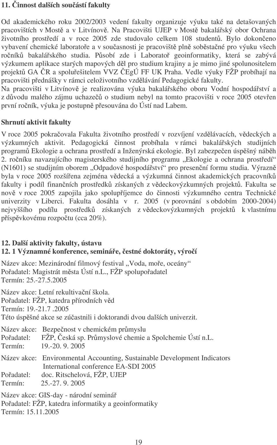 Bylo dokoneno vybavení chemické laboratoe a v souasnosti je pracovišt pln sobstané pro výuku všech roník bakaláského studia.