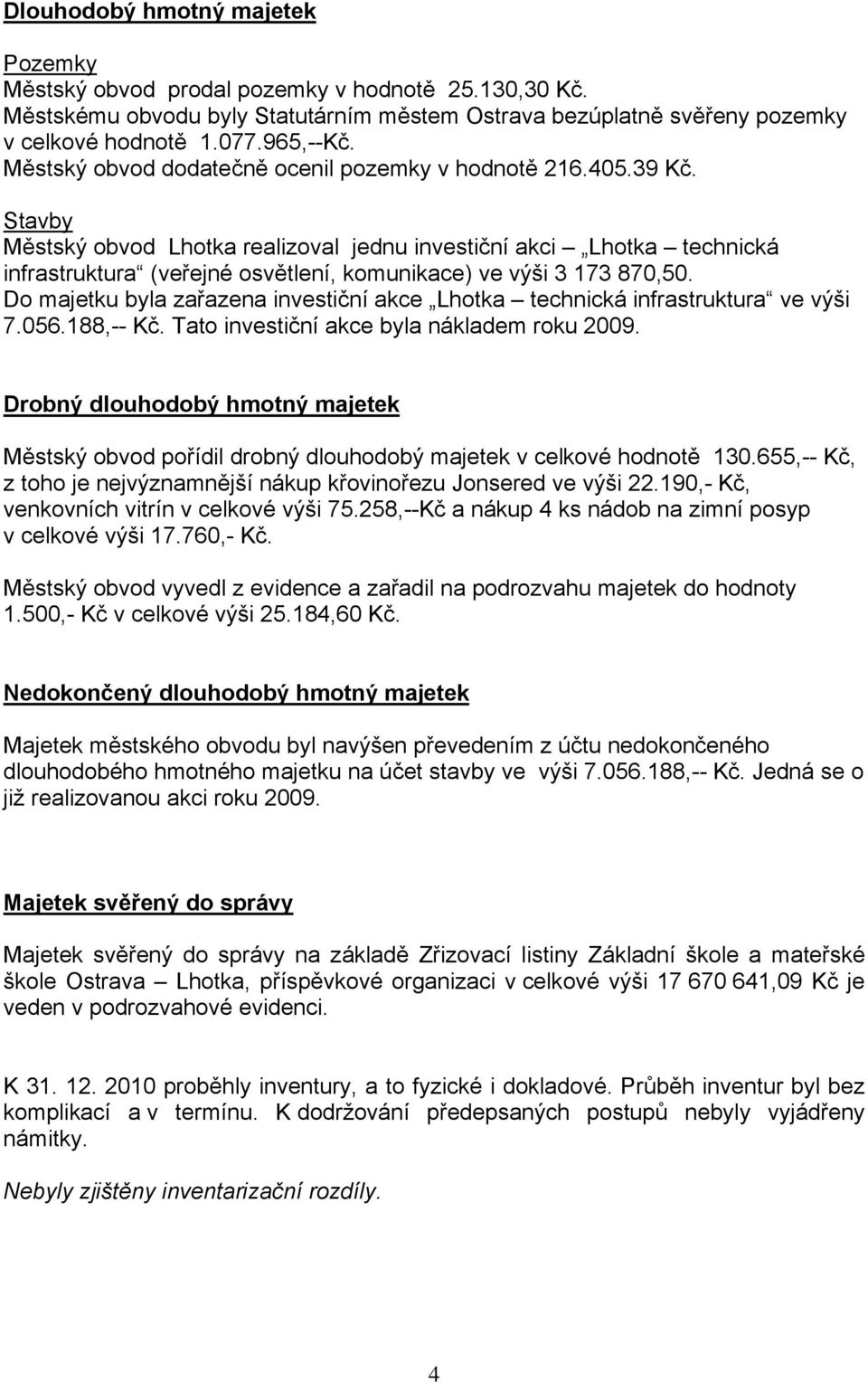 Stavby Městský obvod Lhotka realizoval jednu investiční akci Lhotka technická infrastruktura (veřejné osvětlení, komunikace) ve výši 3 173 870,50.