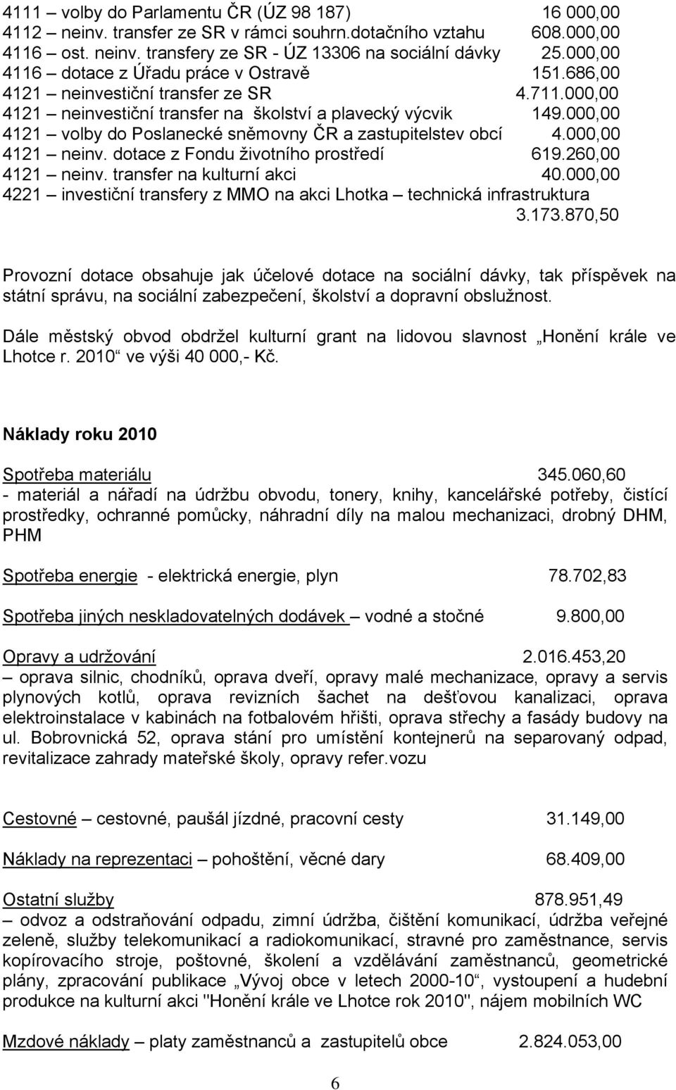 000,00 4121 volby do Poslanecké sněmovny ČR a zastupitelstev obcí 4.000,00 4121 neinv. dotace z Fondu životního prostředí 619.260,00 4121 neinv. transfer na kulturní akci 40.