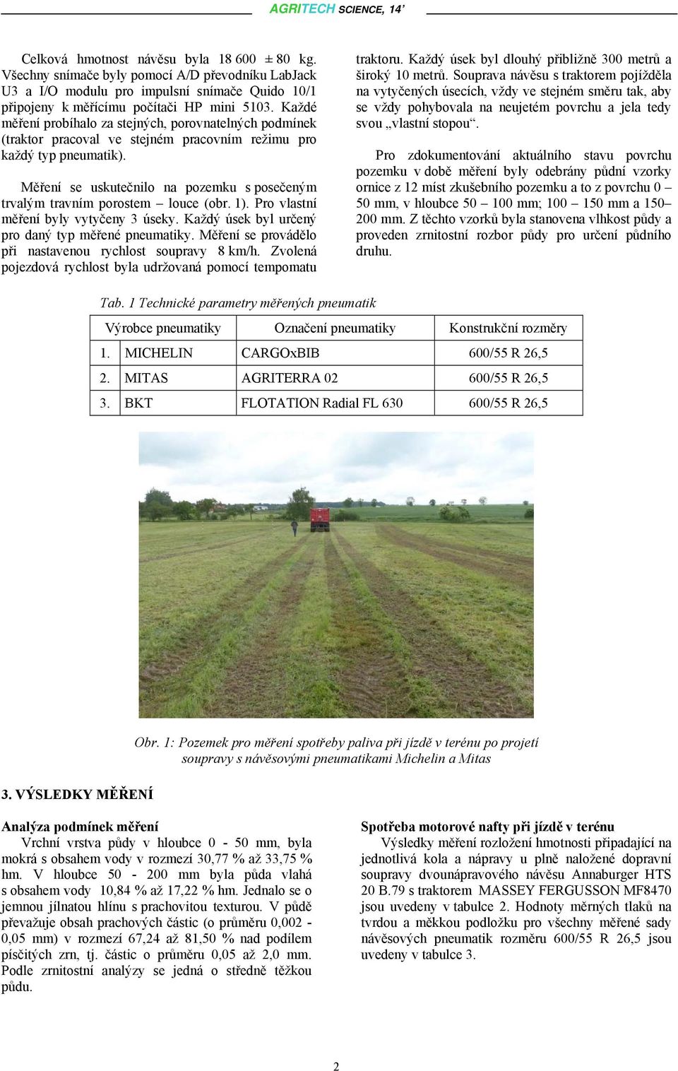 Měření se uskutečnilo na pozemku s posečeným trvalým travním porostem louce (obr. 1). Pro vlastní měření byly vytyčeny 3 úseky. Každý úsek byl určený pro daný typ měřené.