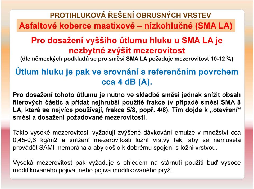 Pro dosažení tohoto útlumu je nutno ve skladbě směsi jednak snížit obsah filerových částic a přidat nejhrubší použité frakce (v případě směsí SMA 8 LA, které se nejvíce používají, frakce 5/8, popř.