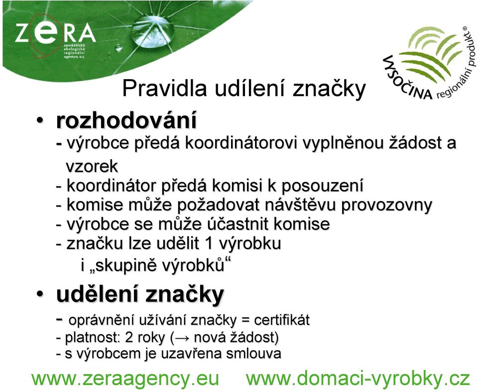 výrobce se můžm ůže účastnit komise - značku lze udělit 1 výrobku i skupině výrobků udělen lení značky