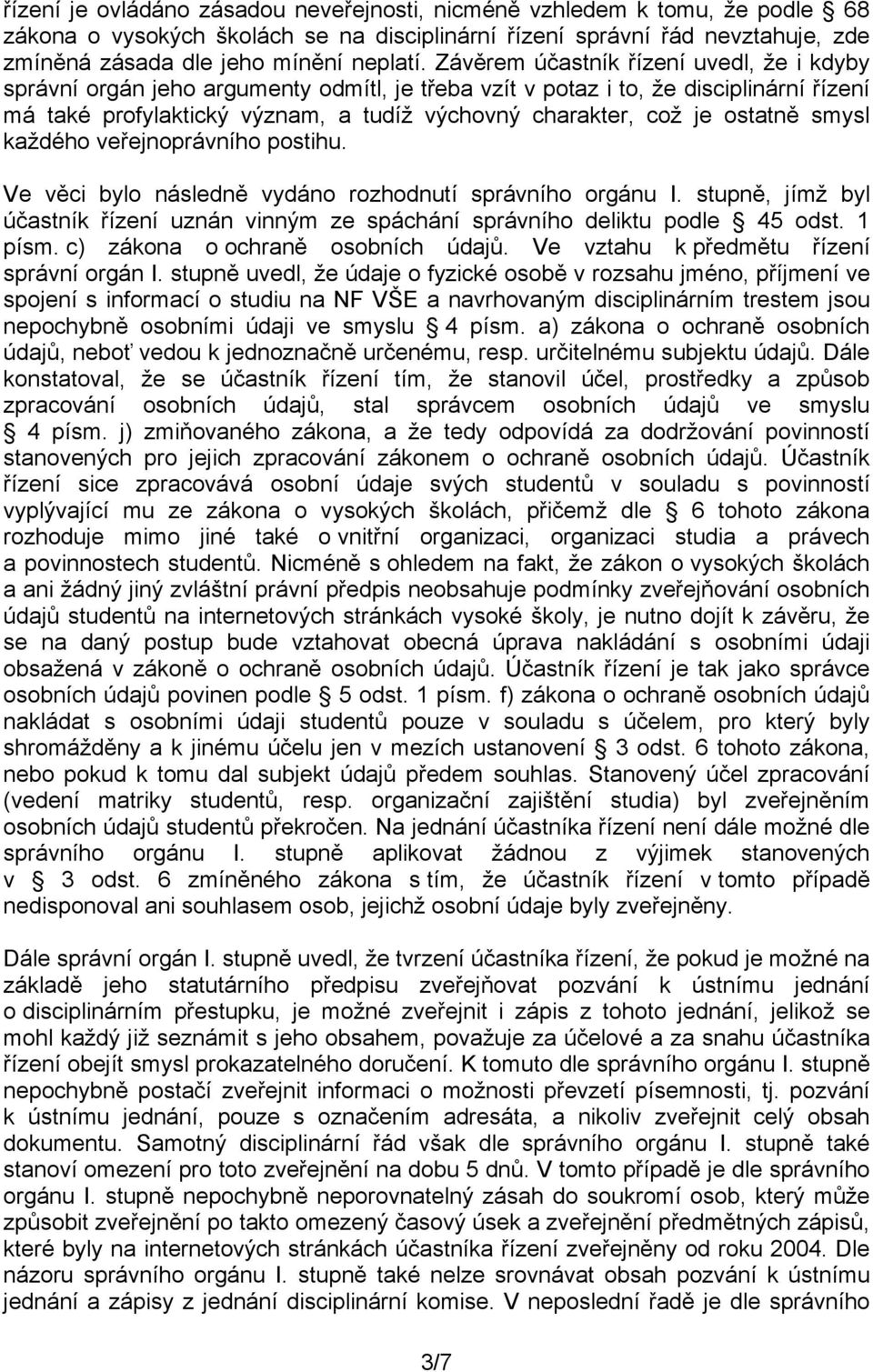 ostatně smysl každého veřejnoprávního postihu. Ve věci bylo následně vydáno rozhodnutí správního orgánu I. stupně, jímž byl účastník řízení uznán vinným ze spáchání správního deliktu podle 45 odst.