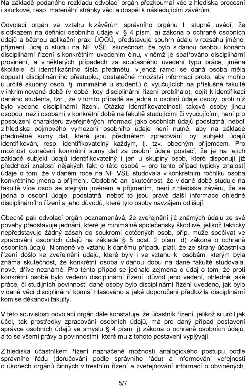 a) zákona o ochraně osobních údajů a běžnou aplikační praxi ÚOOÚ, představuje souhrn údajů v rozsahu jméno, příjmení, údaj o studiu na NF VŠE, skutečnost, že bylo s danou osobou konáno disciplinární