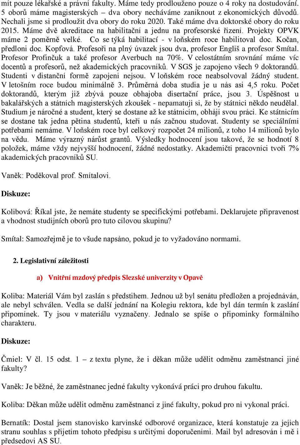 Co se týká habilitací - v loňském roce habilitoval doc. Kočan, předloni doc. Kopfová. Profesoři na plný úvazek jsou dva, profesor Engliš a profesor Smítal.