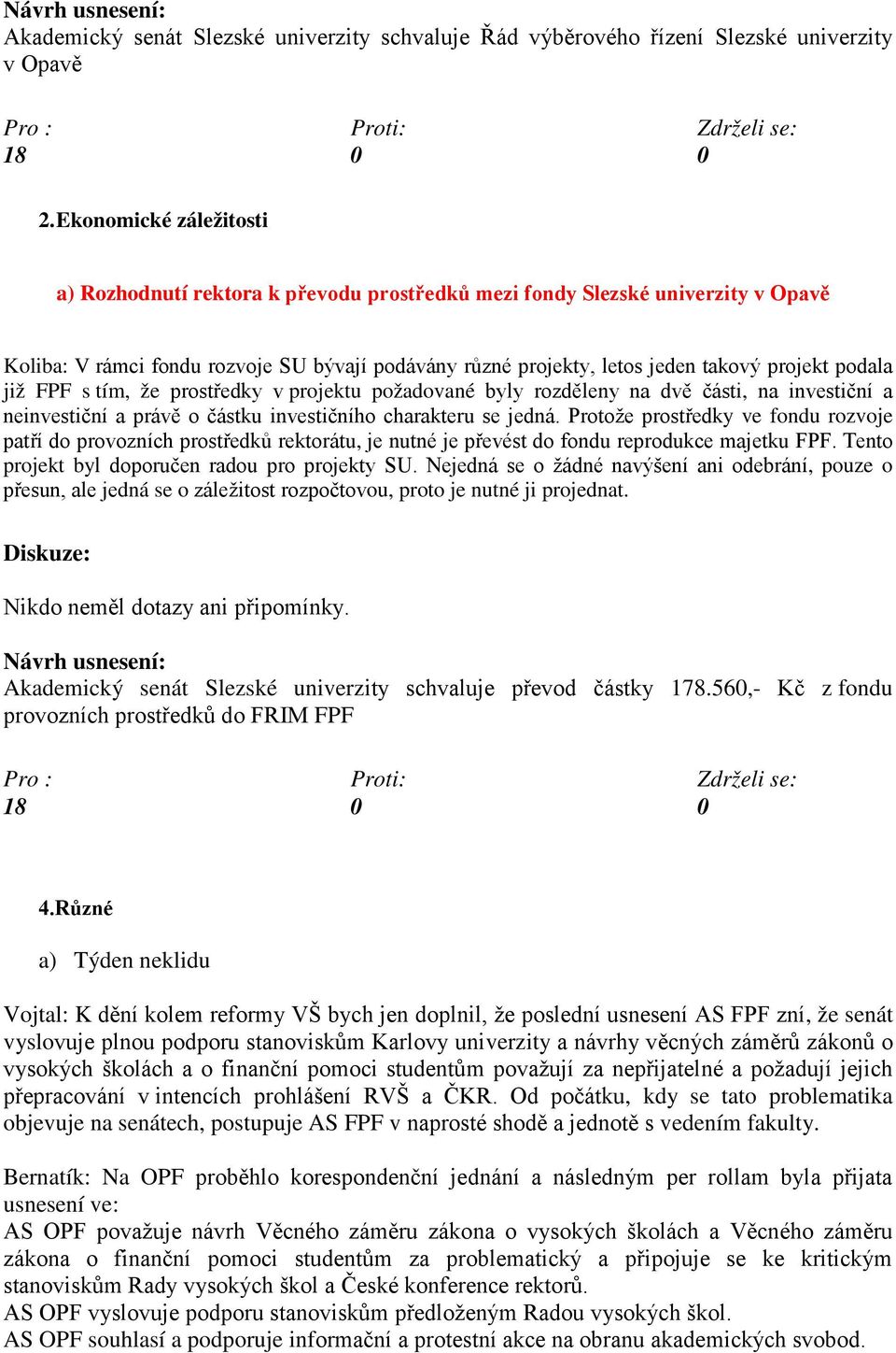 podala již FPF s tím, že prostředky v projektu požadované byly rozděleny na dvě části, na investiční a neinvestiční a právě o částku investičního charakteru se jedná.