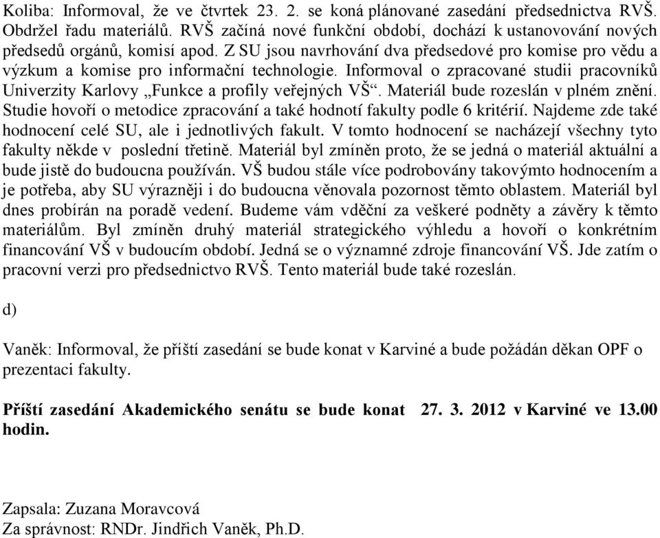 Informoval o zpracované studii pracovníků Univerzity Karlovy Funkce a profily veřejných VŠ. Materiál bude rozeslán v plném znění.