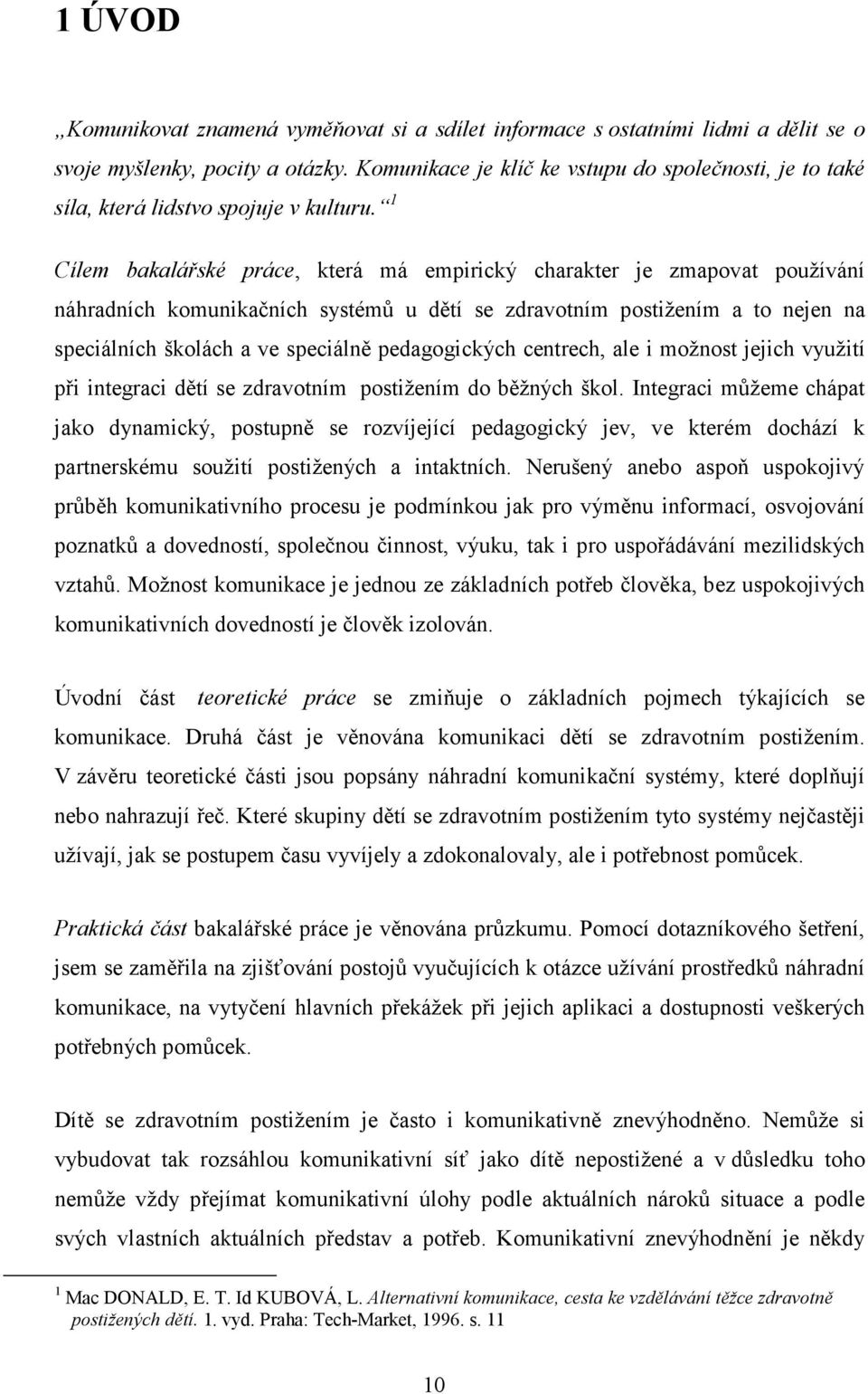 1 Cílem bakalářské práce, která má empirický charakter je zmapovat používání náhradních komunikačních systémů u dětí se zdravotním postižením a to nejen na speciálních školách a ve speciálně