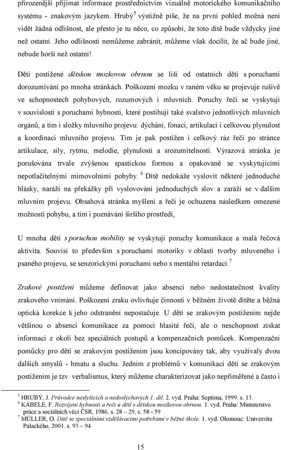 Jeho odlišnosti nemůžeme zabránit, můžeme však docílit, že ač bude jiné, nebude horší než ostatní!