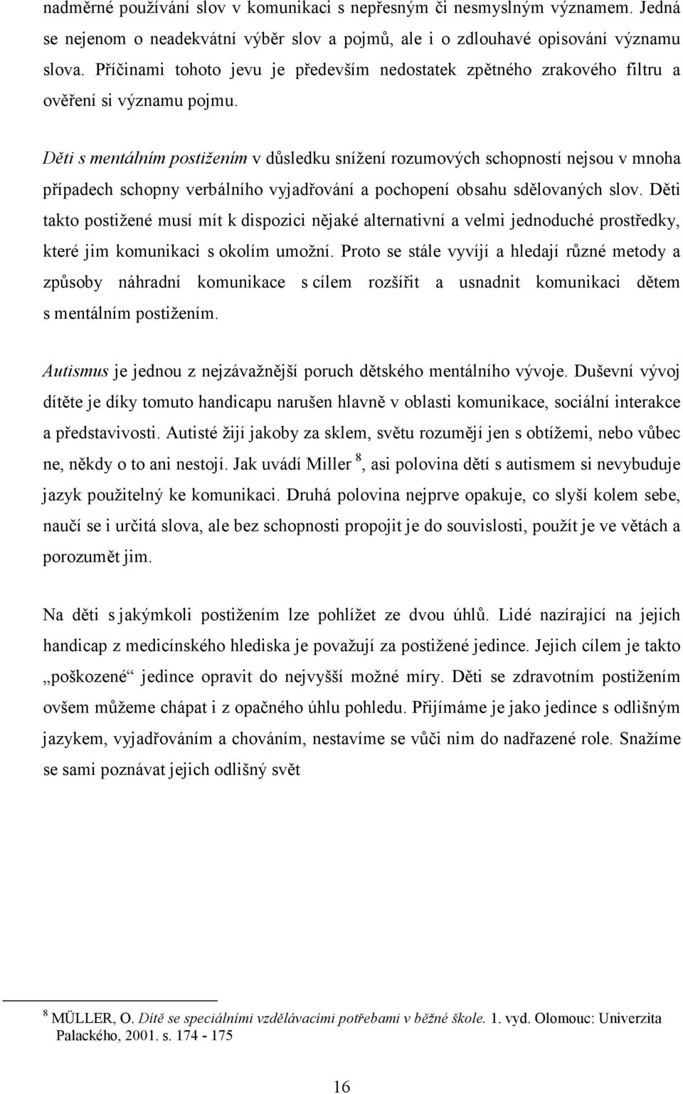 Děti s mentálním postižením v důsledku snížení rozumových schopností nejsou v mnoha případech schopny verbálního vyjadřování a pochopení obsahu sdělovaných slov.