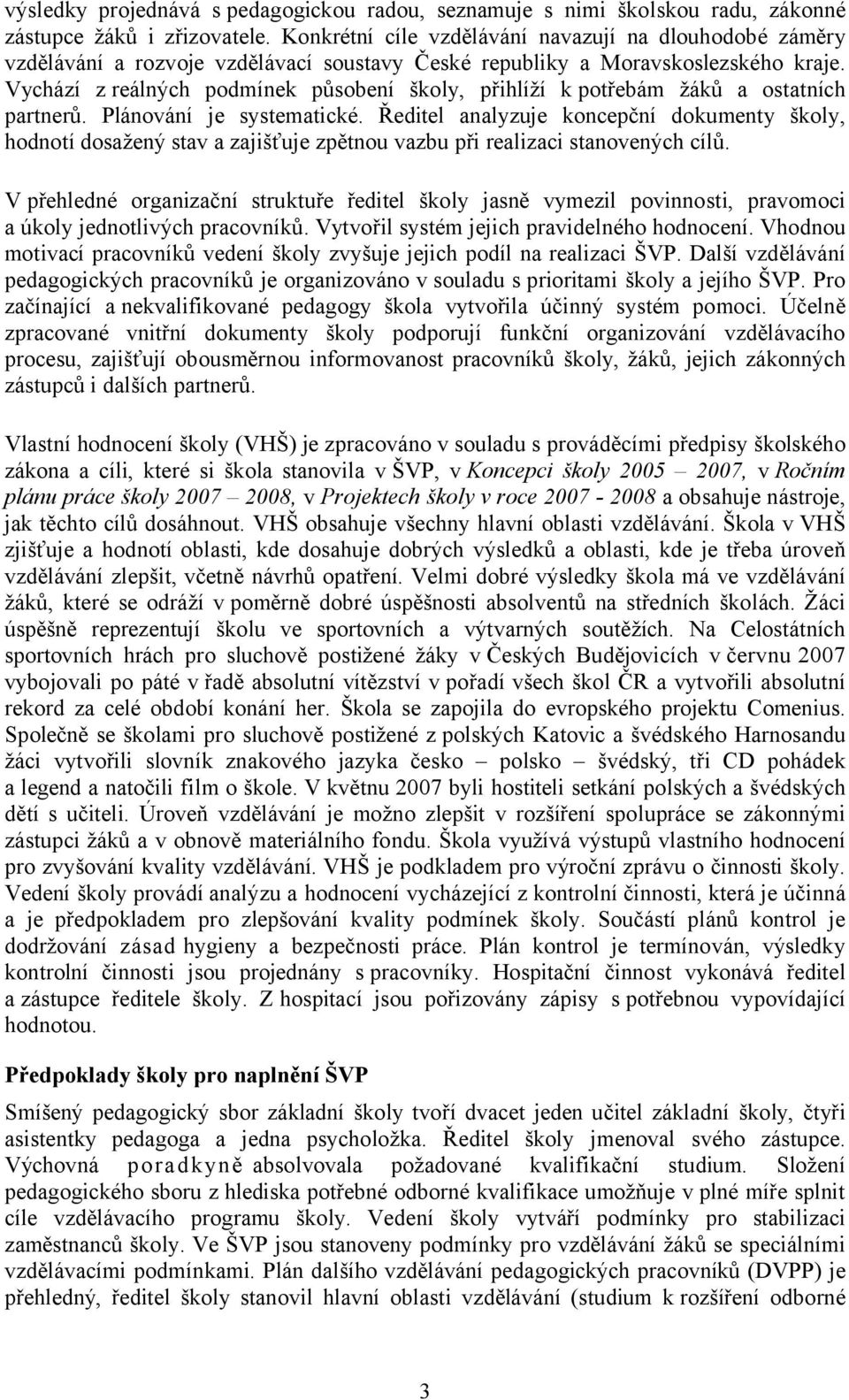 Vychází z reálných podmínek působení školy, přihlíží k potřebám žáků a ostatních partnerů. Plánování je systematické.