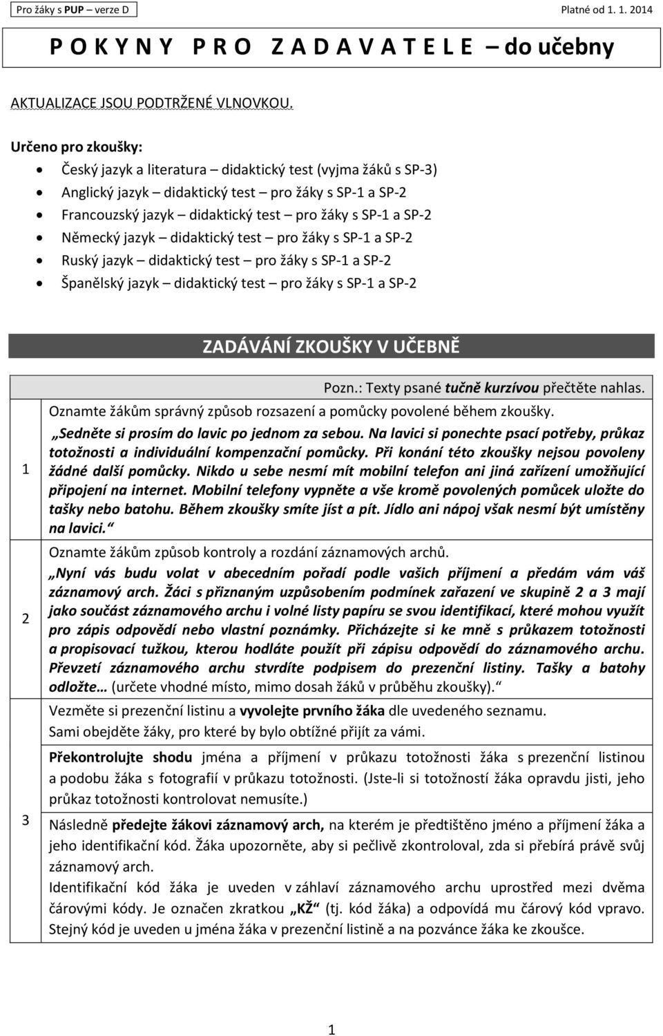 jazyk didaktický test pro žáky s SP-1 a SP-2 Ruský jazyk didaktický test pro žáky s SP-1 a SP-2 Španělský jazyk didaktický test pro žáky s SP-1 a SP-2 ZADÁVÁNÍ ZKOUŠKY V UČEBNĚ 1 2 3 Pozn.