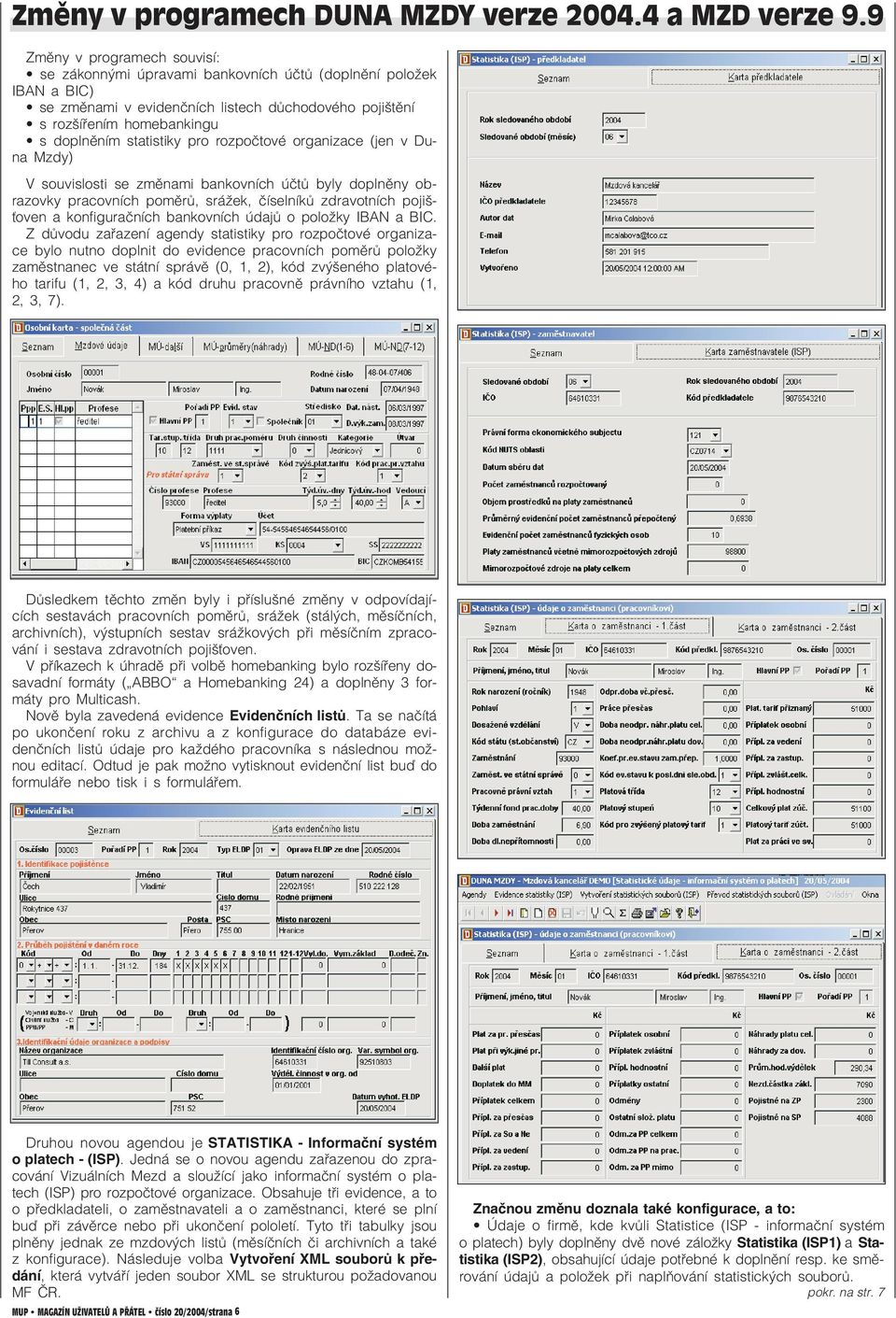 statistiky pro rozpočtové organizace (jen v Du na Mzdy) V souvislosti se změnami bankovních účtů byly doplněny ob razovky pracovních poměrů, srážek, číselníků zdravotních pojiš ťoven a konfiguračních