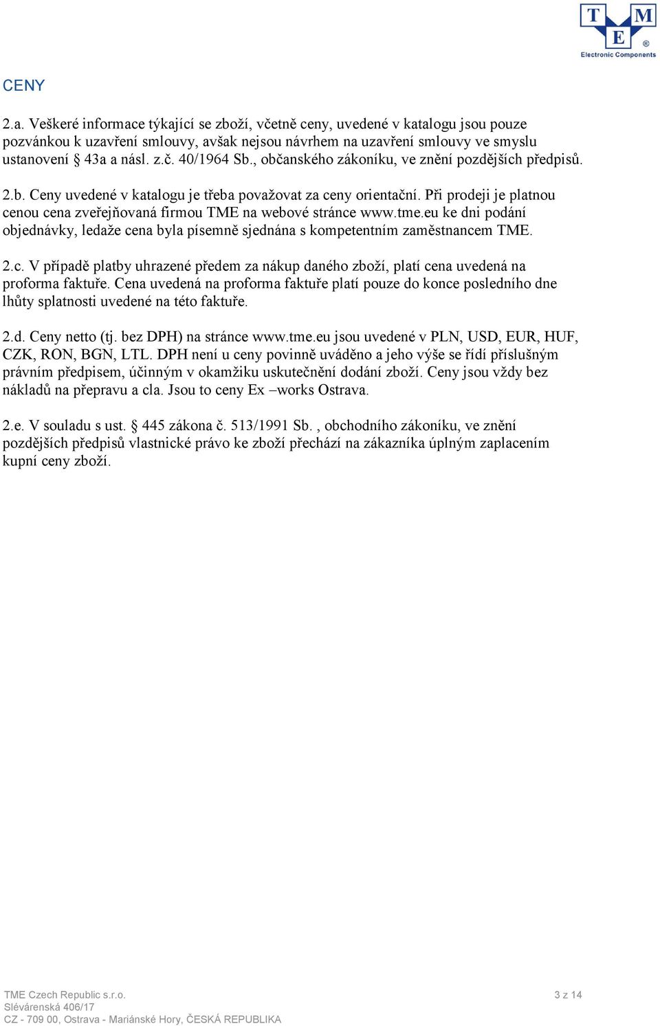 Při prodeji je platnou cenou cena zveřejňovaná firmou TME na webové stránce www.tme.eu ke dni podání objednávky, ledaže cena byla písemně sjednána s kompetentním zaměstnancem TME. 2.c. V případě platby uhrazené předem za nákup daného zboží, platí cena uvedená na proforma faktuře.