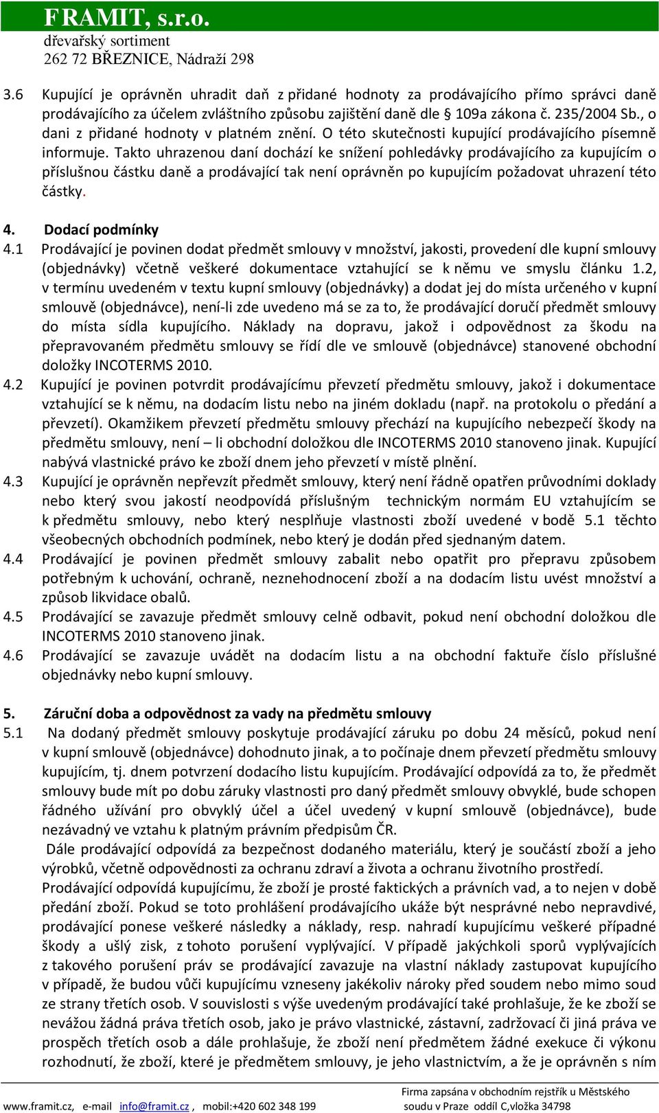 Takto uhrazenou daní dochází ke snížení pohledávky prodávajícího za kupujícím o příslušnou částku daně a prodávající tak není oprávněn po kupujícím požadovat uhrazení této částky. 4.