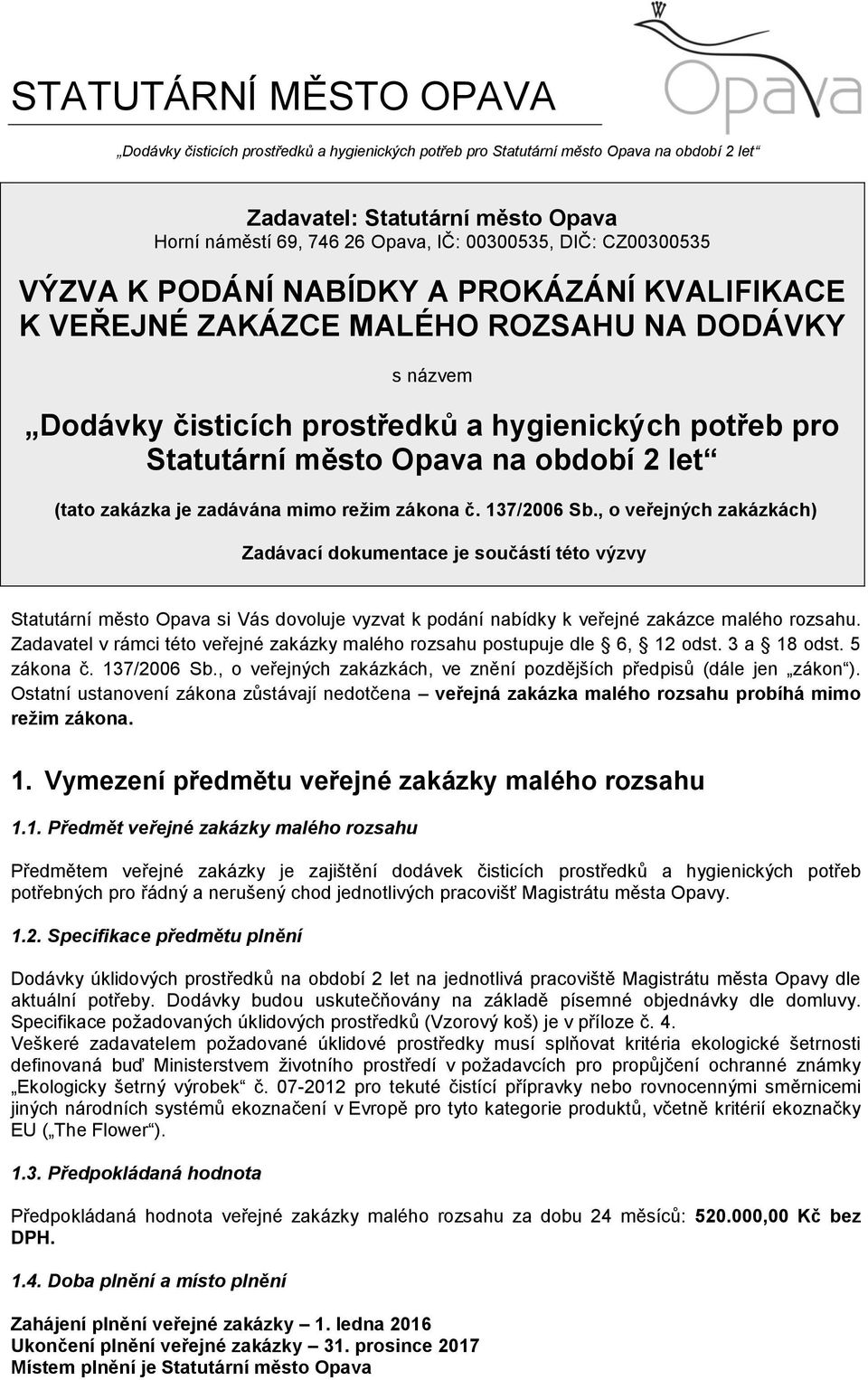 , o veřejných zakázkách) Zadávací dokumentace je součástí této výzvy Statutární město Opava si Vás dovoluje vyzvat k podání nabídky k veřejné zakázce malého rozsahu.