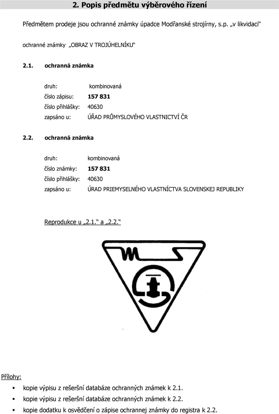 2. ochranná známka druh: kombinovaná číslo známky: 157 831 číslo přihlášky: 40630 zapsáno u: ÚRAD PRIEMYSELNÉHO VLASTNÍCTVA SLOVENSKEJ REPUBLIKY Reprodukce u 2.1. a 2.