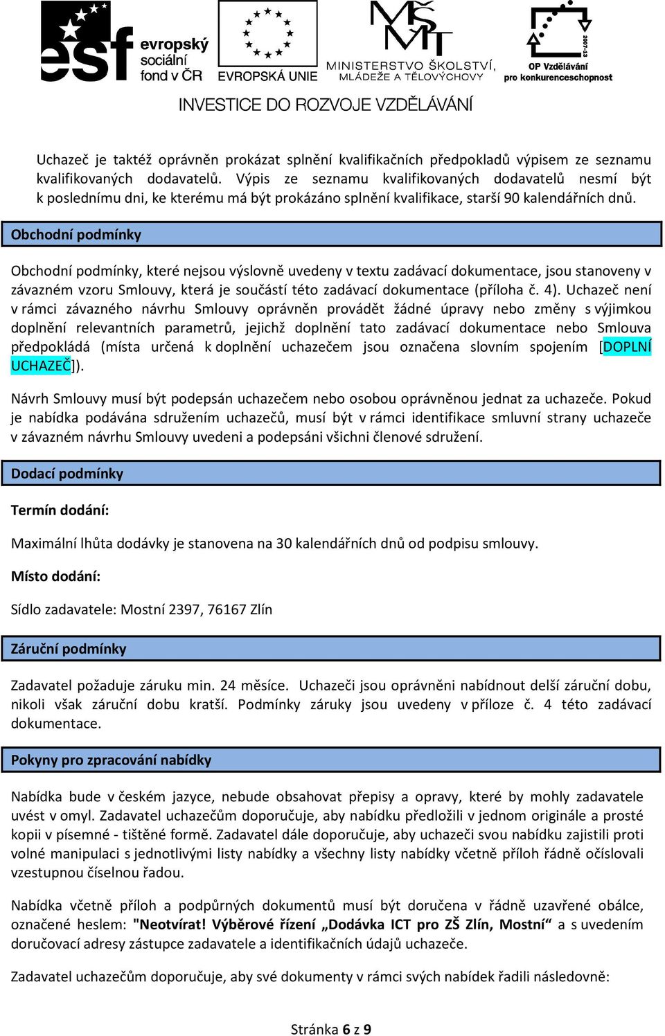 Obchodní podmínky Obchodní podmínky, které nejsou výslovně uvedeny v textu zadávací dokumentace, jsou stanoveny v závazném vzoru Smlouvy, která je součástí této zadávací dokumentace (příloha č. 4).